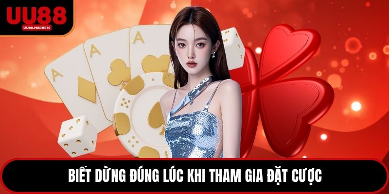 Biết dừng đúng lúc khi tham gia đặt cược