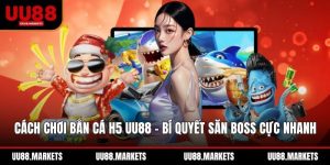 Cách Chơi Bắn Cá H5 UU88 - Bí Quyết Săn Boss Cực Nhanh