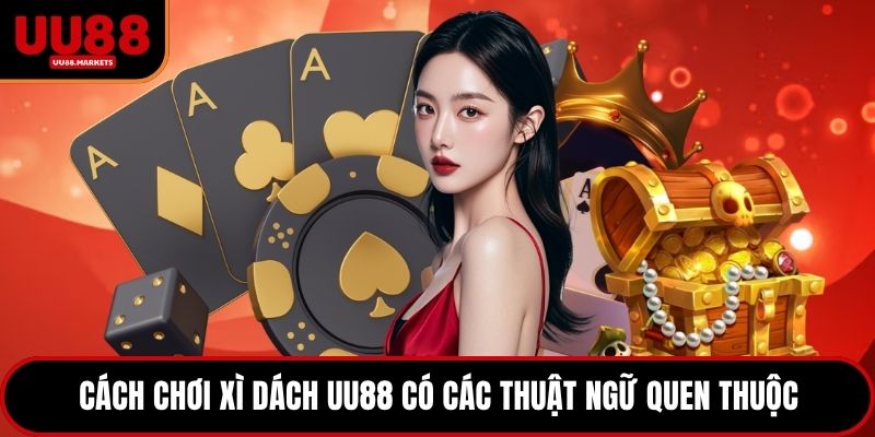 Cách chơi xì dách UU88 có các thuật ngữ quen thuộc