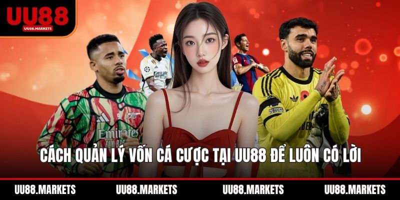 Cách Quản Lý Vốn Cá Cược Tại UU88 Để Luôn Có Lời