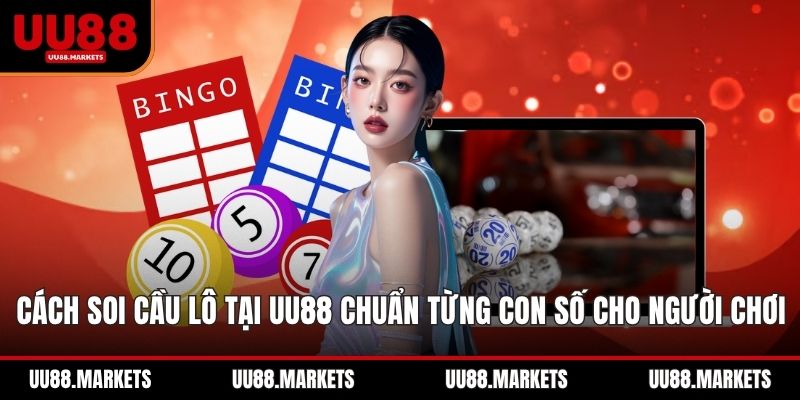 Cách Soi Cầu Lô Tại UU88 Chuẩn Từng Con Số Cho Người Chơi