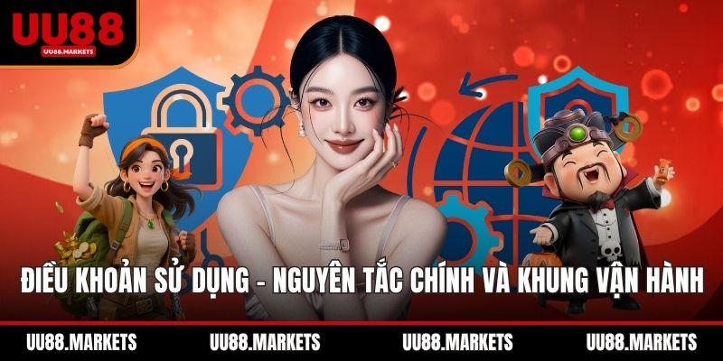 Điều Khoản Sử Dụng - Nguyên Tắc Chính Và Khung Vận Hành