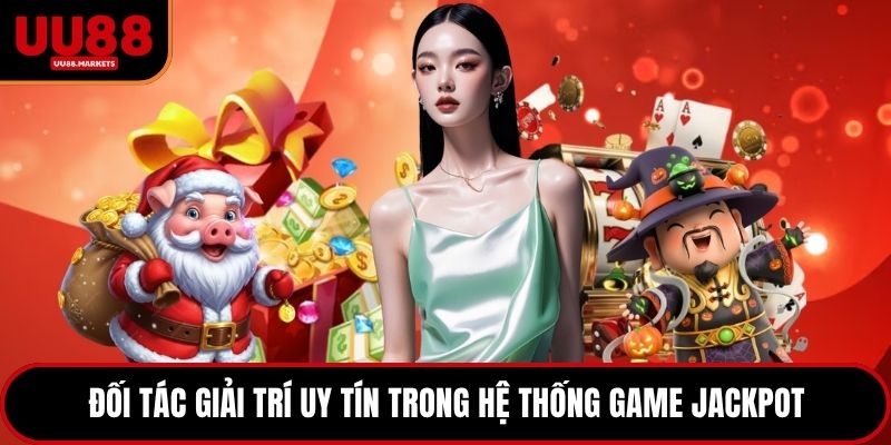Đối tác giải trí uy tín trong hệ thống game jackpot