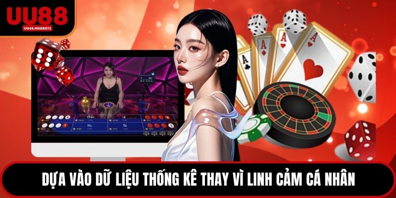 Dựa vào dữ liệu thống kê thay vì linh cảm cá nhân