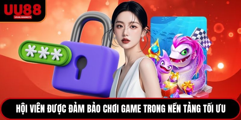 Hội viên được đảm bảo chơi game trong nền tảng tối ưu