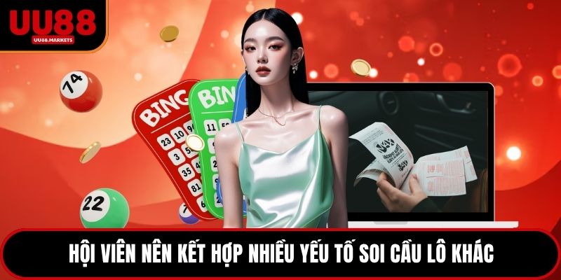 Hội viên nên kết hợp nhiều yếu tố soi cầu lô khác