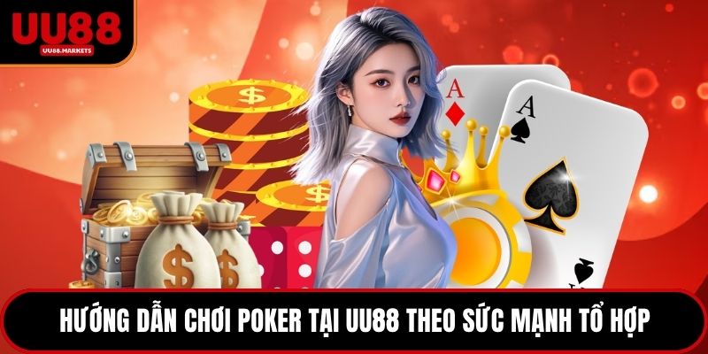 Hướng dẫn chơi poker tại UU88 theo sức mạnh tổ hợp