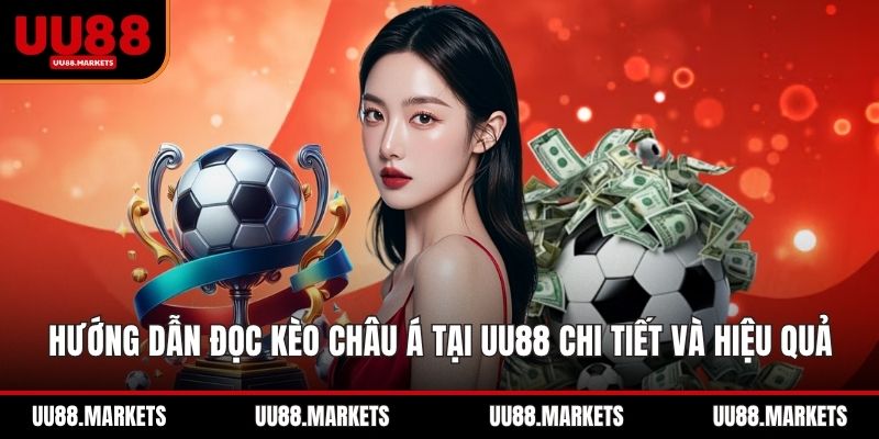 Hướng Dẫn Đọc Kèo Châu Á Tại UU88 Chi Tiết Và Hiệu Quả