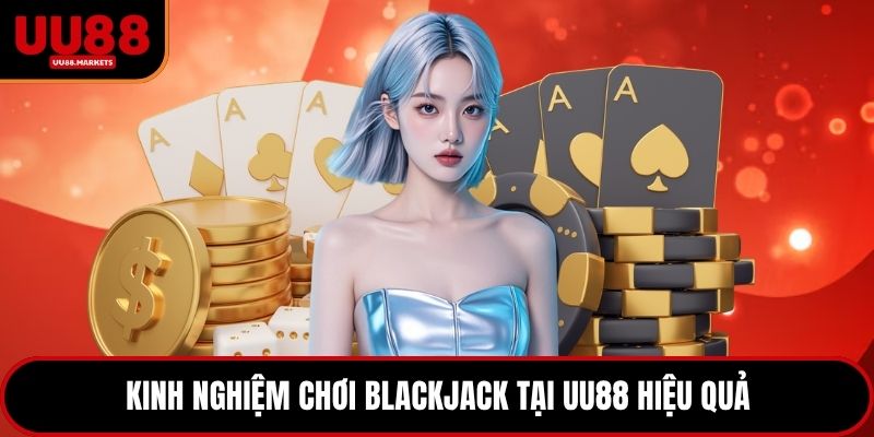 Kinh nghiệm chơi Blackjack tại UU88 hiệu quả