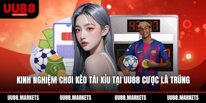 Kinh Nghiệm Chơi Kèo Tài Xỉu Tại UU88 Cược Là Trúng