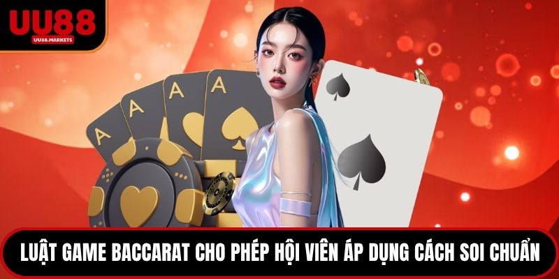 Luật game Baccarat cho phép hội viên áp dụng cách soi chuẩn