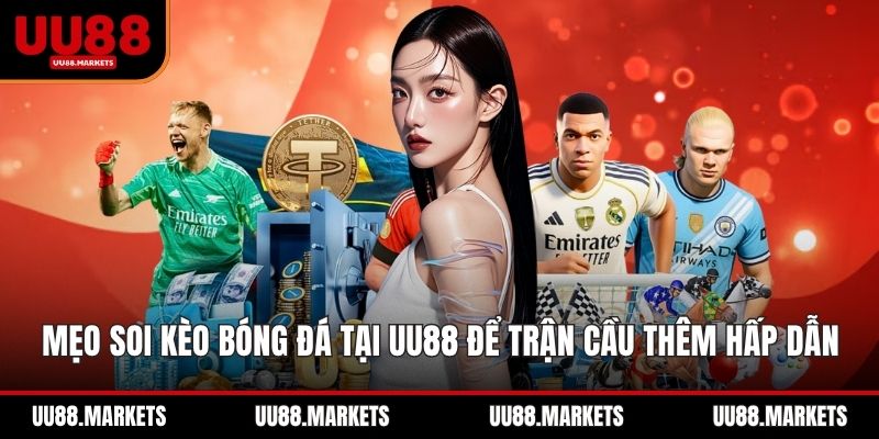 Mẹo Soi Kèo Bóng Đá Tại UU88 Để Trận Cầu Thêm Hấp Dẫn