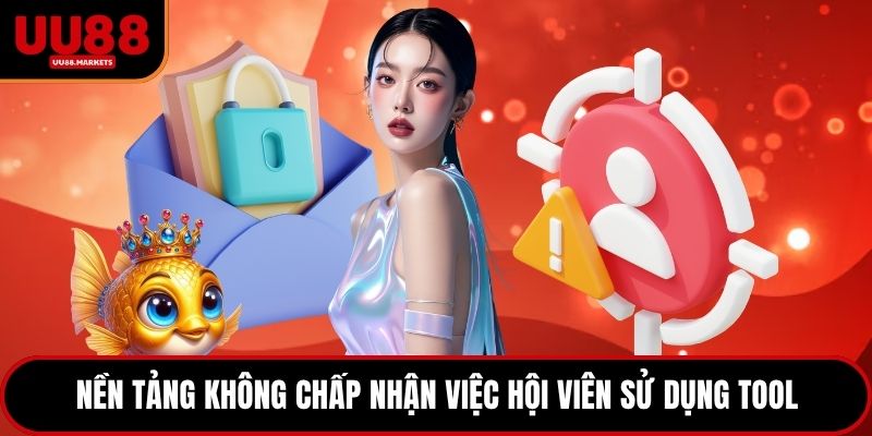 Nền tảng không chấp nhận việc hội viên sử dụng tool