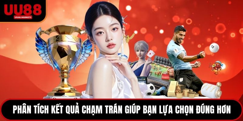 Phân tích kết quả chạm trán giúp bạn lựa chọn đúng hơn