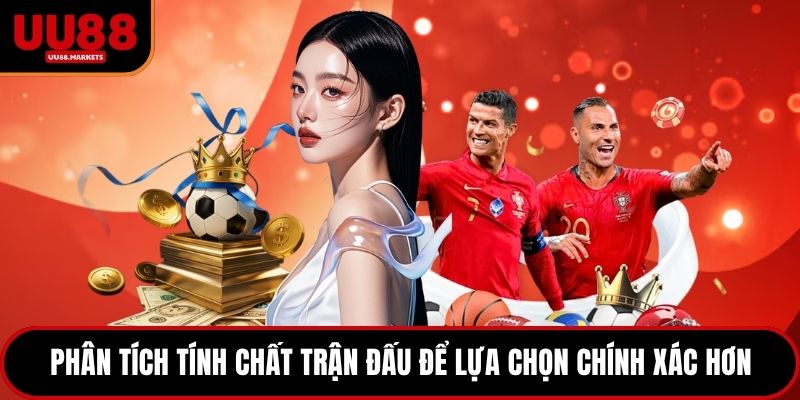 Phân tích tính chất trận đấu để lựa chọn chính xác hơn