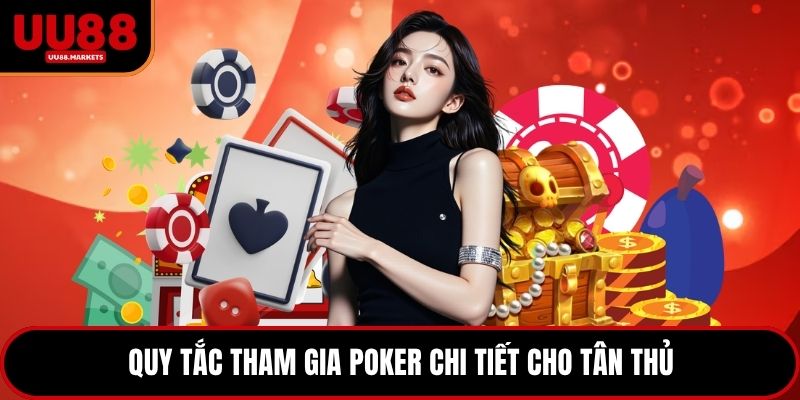 Quy tắc tham gia poker chi tiết cho tân thủ