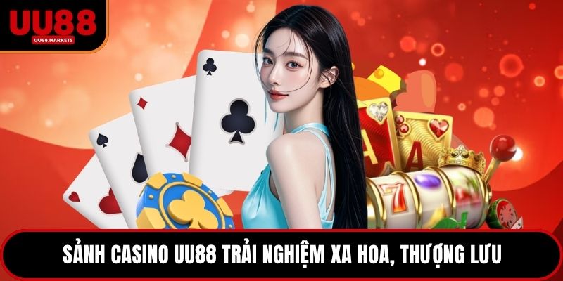 Sảnh casino UU88 trải nghiệm xa hoa, thượng lưu