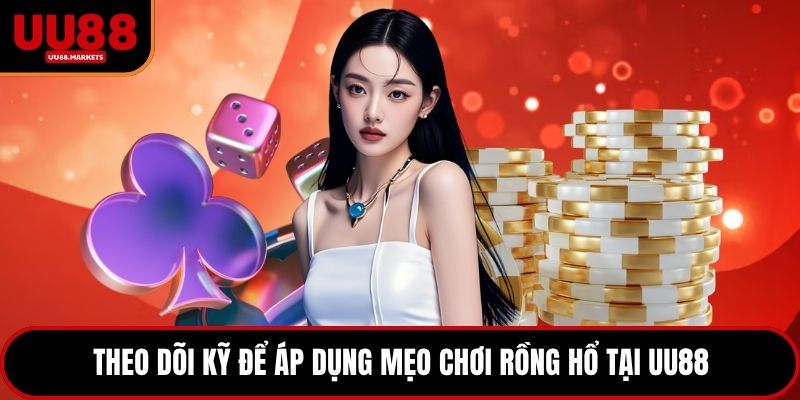 Theo dõi kỹ để áp dụng mẹo chơi Rồng Hổ tại UU88