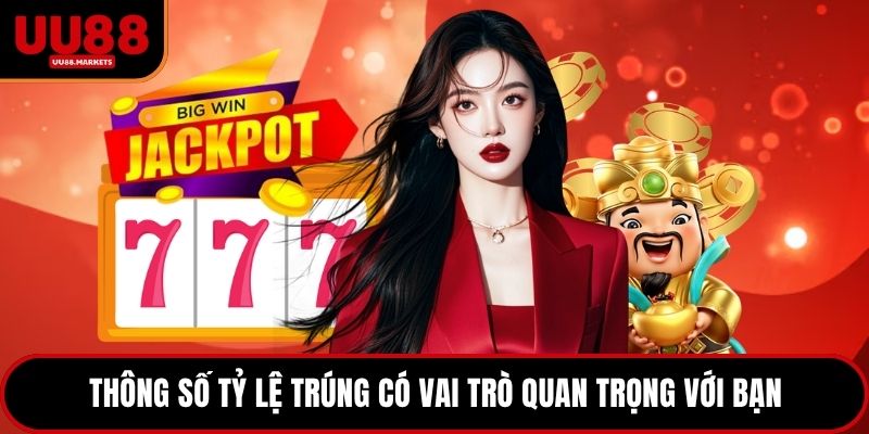 Thông số tỷ lệ trúng có vai trò quan trọng với bạn