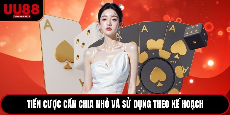 Tiền cược cần chia nhỏ và sử dụng theo kế hoạch
