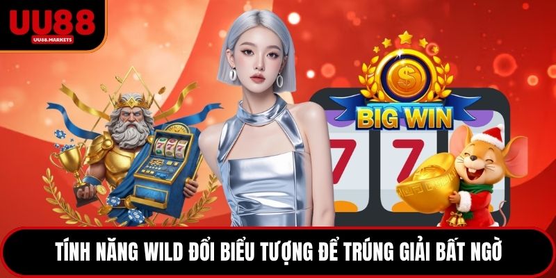 Tính năng Wild đổi biểu tượng để trúng giải bất ngờ