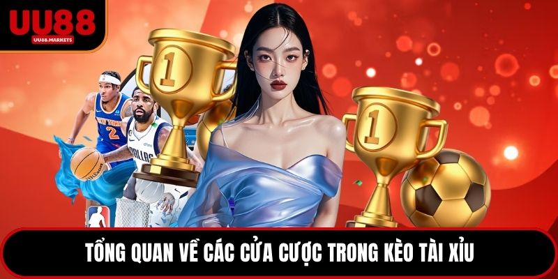 Tổng quan về các cửa cược trong kèo Tài Xỉu