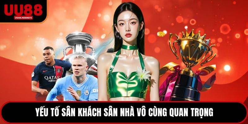 Yếu tố sân khách sân nhà vô cùng quan trọng